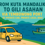 From Kuta Mandalika  To Gili Asahan via Tembowong Port by Private car, Private Local Boat
