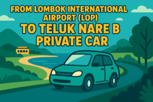 From Lombok International Airport (LOP) To Teluk Nare by Private car