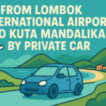 From Lombok International Airport To Kuta Mandalika by Private car
