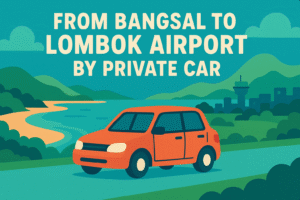 From Bangsal To Lombok International Airport (LOP) by Private car