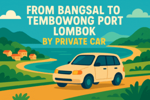 From Bangsal To Tembowong Port Lombok by Private car