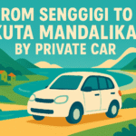 From Senggigi To Kuta Mandalika by Private car
