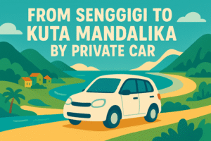 From Senggigi To Kuta Mandalika by Private car