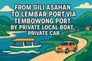 From Gili Asahan To Lembar Port via Tembowong Port by Private Local Boat, Private car